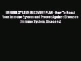 Read IMMUNE SYSTEM RECOVERY PLAN - How To Boost Your Immune System and Protect Against Diseases
