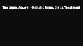 Download The Lupus Answer - Holistic Lupus Diet & Treatment Ebook Online