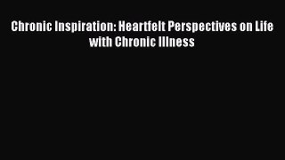 Read Chronic Inspiration: Heartfelt Perspectives on Life with Chronic Illness PDF Online