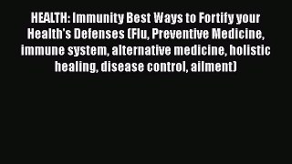 Read HEALTH: Immunity Best Ways to Fortify your Health's Defenses (Flu Preventive Medicine