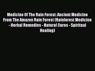 Read Medicine Of The Rain Forest: Ancient Medicine From The Amazon Rain Forest (Rainforest