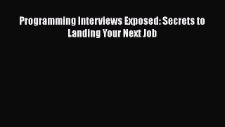 Read Programming Interviews Exposed: Secrets to Landing Your Next Job Ebook Online