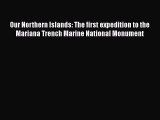 Read Our Northern Islands: The first expedition to the Mariana Trench Marine National Monument