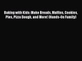 Read Baking with Kids: Make Breads Muffins Cookies Pies Pizza Dough and More! (Hands-On Family)
