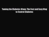 [PDF] Taming the Diabetes Wave: The Fast and Easy Way to Control Diabetes [Download] Online