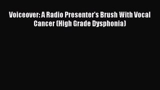 Read Voiceover: A Radio Presenter's Brush With Vocal Cancer (High Grade Dysphonia) Ebook Online