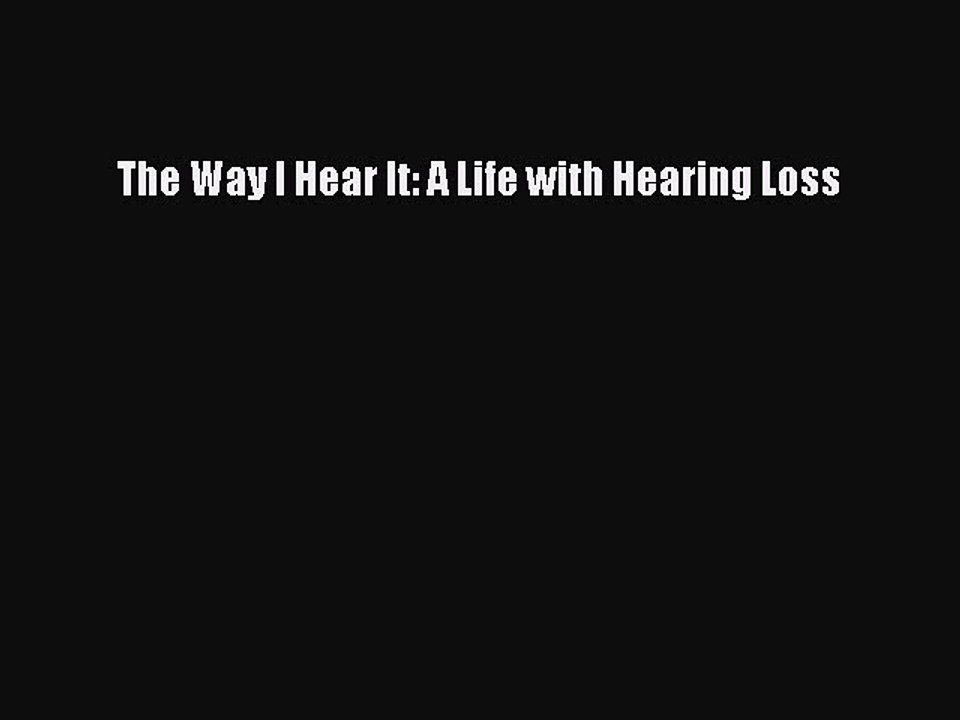 Download The Way I Hear It: A Life with Hearing Loss PDF Online