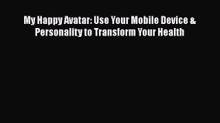 Download My Happy Avatar: Use Your Mobile Device & Personality to Transform Your Health PDF