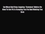 Download Eat Meat And Stop Jogging: 'Common' Advice On How To Get Fit Is Keeping You Fat And