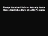 [PDF] Manage Gestational Diabetes Naturally: How to Change Your Diet and Have a Healthy Pregnancy