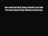 [PDF] Sue and Grow Rich How to Handle Your Own Personal Injury Claim Without an Attorney. [Download]