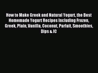 Download How to Make Greek and Natural Yogurt the Best Homemade Yogurt Recipes Including Frozen