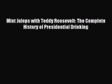 Download Mint Juleps with Teddy Roosevelt: The Complete History of Presidential Drinking PDF