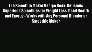 Download The Smoothie Maker Recipe Book: Delicious Superfood Smoothies for Weight Loss Good