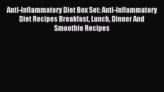 Read Anti-Inflammatory Diet Box Set: Anti-Inflammatory Diet Recipes Breakfast Lunch Dinner
