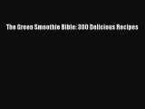 Read The Green Smoothie Bible: 300 Delicious Recipes Ebook Free