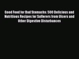 [PDF] Good Food for Bad Stomachs: 500 Delicious and Nutritious Recipes for Sufferers from Ulcers