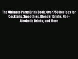 Read The Ultimate Party Drink Book: Over 750 Recipes for Cocktails Smoothies Blender Drinks