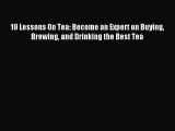Download 19 Lessons On Tea: Become an Expert on Buying Brewing and Drinking the Best Tea Ebook
