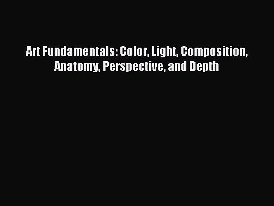 Download Art Fundamentals: Color Light Composition Anatomy Perspective and Depth PDF Free