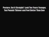 [PDF] Posture Get It Straight!  Look Ten Years Younger Ten Pounds Thinner and Feel Better Than