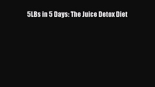 Read 5LBs in 5 Days: The Juice Detox Diet Ebook Free