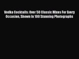 Read Vodka Cocktails: Over 50 Classic Mixes For Every Occasion Shown In 100 Stunning Photographs