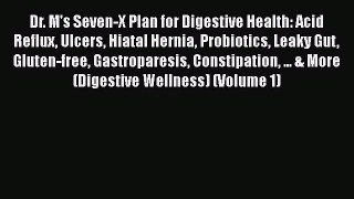 Read Dr. M's Seven-X Plan for Digestive Health: Acid Reflux Ulcers Hiatal Hernia Probiotics