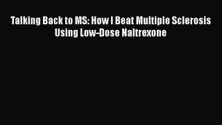 Download Talking Back to MS: How I Beat Multiple Sclerosis Using Low-Dose Naltrexone PDF Free