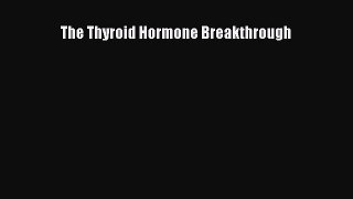 Read The Thyroid Hormone Breakthrough Ebook Free
