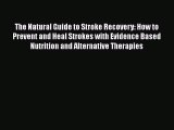 Read The Natural Guide to Stroke Recovery: How to Prevent and Heal Strokes with Evidence Based