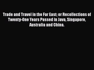 Download Trade and Travel in the Far East or Recollections of Twenty-One Years Passed in Java