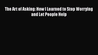PDF The Art of Asking: How I Learned to Stop Worrying and Let People Help Free Books