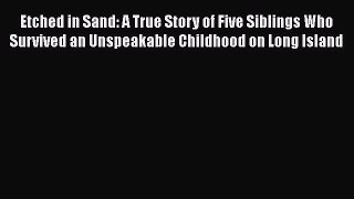 PDF Etched in Sand: A True Story of Five Siblings Who Survived an Unspeakable Childhood on