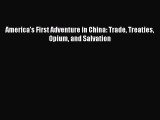 [PDF] America's First Adventure in China: Trade Treaties Opium and Salvation [Read] Full Ebook