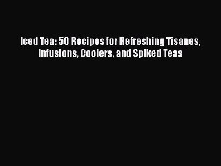 Download Video: [PDF] Iced Tea: 50 Recipes for Refreshing Tisanes Infusions Coolers and Spiked Teas [Download]