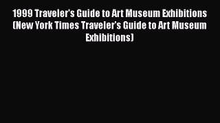 Read 1999 Traveler's Guide to Art Museum Exhibitions (New York Times Traveler's Guide to Art