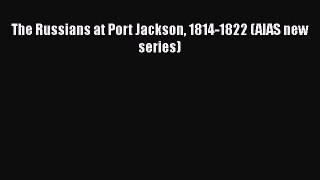 Read The Russians at Port Jackson 1814-1822 (AIAS new series) Ebook Free