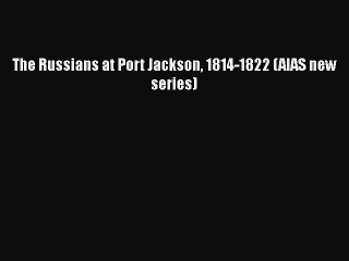 Read The Russians at Port Jackson 1814-1822 (AIAS new series) Ebook Free