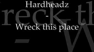 Hardheadz - Wreck this place
