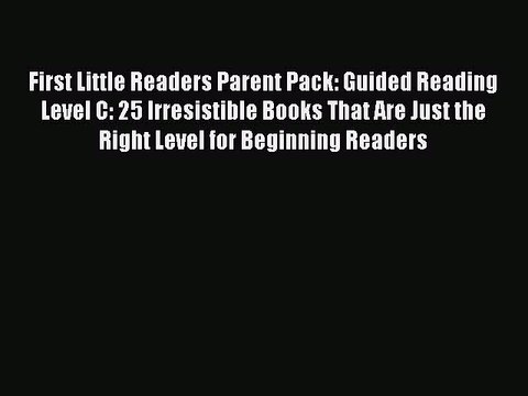 Read First Little Readers Parent Pack: Guided Reading Level C: 25 Irresistible Books That Are