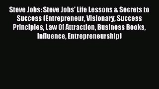 Read Steve Jobs: Steve Jobs' Life Lessons & Secrets to Success (Entrepreneur Visionary Success