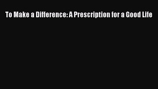 Read To Make a Difference: A Prescription for a Good Life Ebook Free