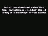 Read Natural Prophets: From Health Foods to Whole Foods--How the Pioneers of the Industry Changed