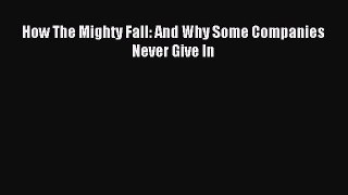 Read How The Mighty Fall: And Why Some Companies Never Give In Ebook Free