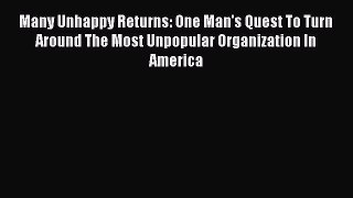 Read Many Unhappy Returns: One Man's Quest To Turn Around The Most Unpopular Organization In