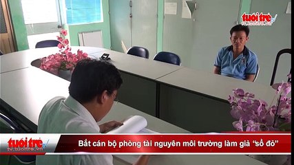 Bình Dương bắt cán bộ phòng tài nguyên môi trường làm giả “sổ đỏ”