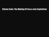 Read Citizen Coke: The Making Of Coca-cola Capitalism Ebook Free
