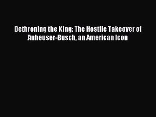 Скачать видео: Download Dethroning the King: The Hostile Takeover of Anheuser-Busch an American Icon Ebook