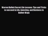 Read Warren Buffett Secret Life Lessons: Tips and Tricks to succeed in Life Investing and Business